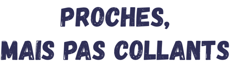 proches-mais-pas-collants